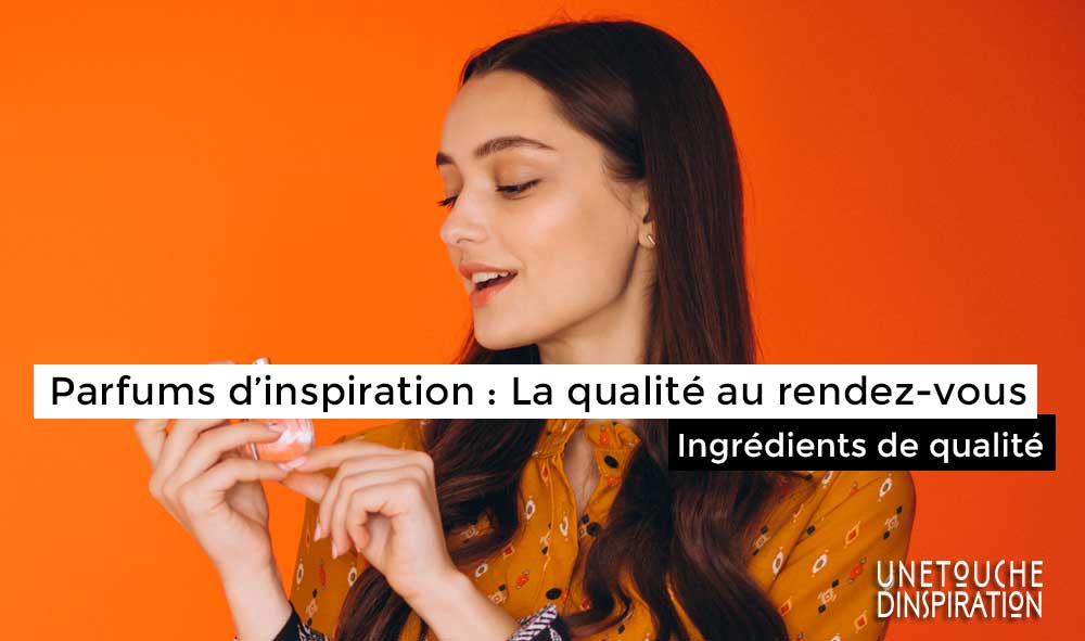 Parfums d’inspiration : La qualité au rendez-vous